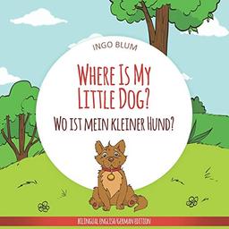 Where Is My Little Dog? - Wo ist mein kleiner Hund?: English German Bilingual Children's picture Book (Where is...? Wo ist...?, Band 4)