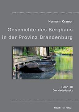 Beiträge zur Geschichte des Bergbaus in der Provinz Brandenburg, Band III: Die Niederlausitz