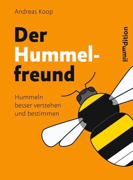 Der Hummelfreund: Hummeln besser verstehen und bestimmen