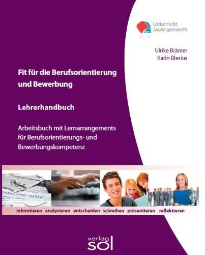 Fit fuer die Berufsorientierung und Bewerbung (Lehrerhandbuch): Arbeitsbuch fuer Lernarrangement fuer Berufsorientierungs- und Bewerbungskompetenz