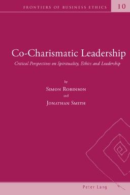 Co-Charismatic Leadership: Critical Perspectives on Spirituality, Ethics and Leadership (Frontiers of Business Ethics)