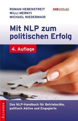 Mit NLP zum politischen Erfolg: Das NLP-Handbuch für Betriebsräte, politisch Aktive und Engagierte