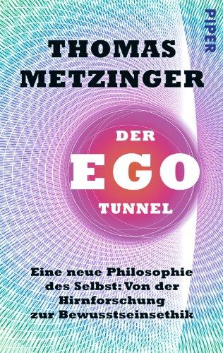 Der Ego-Tunnel: Eine neue Philosophie des Selbst: Von der Hirnforschung zur Bewusstseinsethik