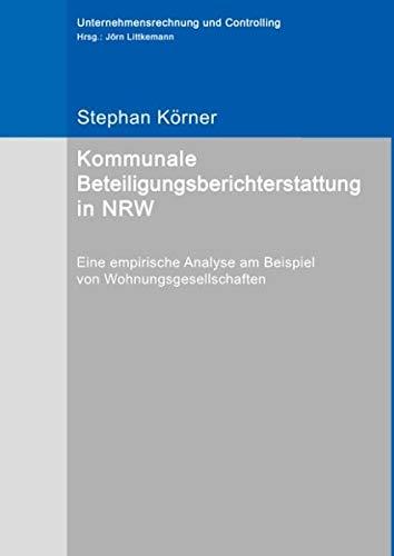 Kommunale Beteiligungsberichterstattung in NRW: Eine empirische Analyse am Beispiel von Wohnungsgesellschaften (Unternehmensrechnung und Controlling)