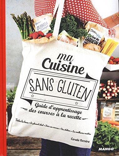 Ma cuisine sans gluten : guide d'apprentissage, des courses à la recette