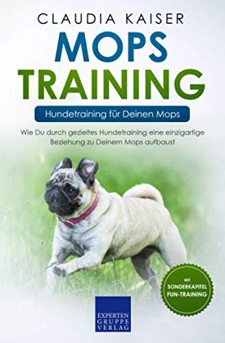 Mops Training – Hundetraining für Deinen Mops: Wie Du durch gezieltes Hundetraining eine einzigartige Beziehung zu Deinem Mops aufbaust (Mops Band, Band 2)