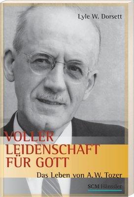 Voller Leidenschaft für Gott: Das Leben von A.W. Tozer