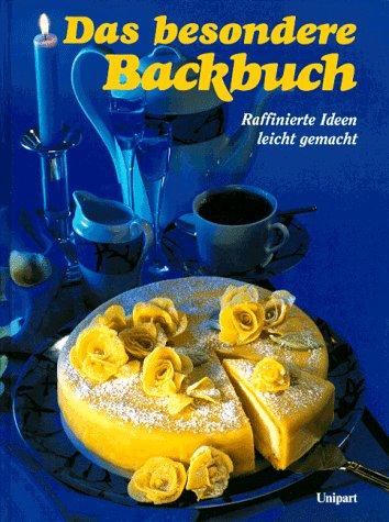 Das besondere Backbuch. Raffinierte Ideen leicht gemacht