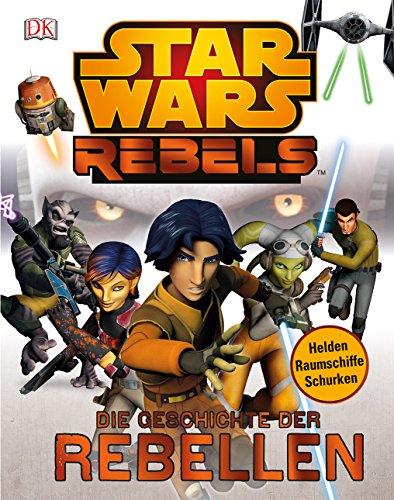 Star Wars Rebels(TM): Die Geschichte der Rebellen