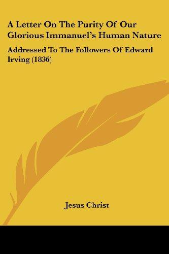 A Letter On The Purity Of Our Glorious Immanuel's Human Nature: Addressed To The Followers Of Edward Irving (1836)