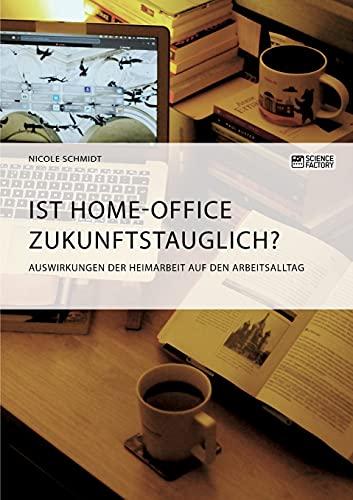 Ist Home-Office zukunftstauglich? Auswirkungen der Heimarbeit auf den Arbeitsalltag