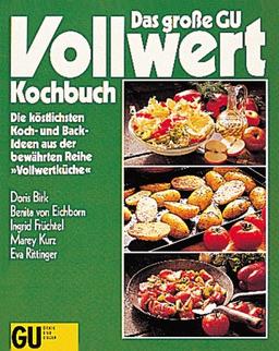 Das große GU Vollwert-Kochbuch, No.1, Die köstlichsten Kochideen und Backideen aus der bewährten Reihe 'Vollwertküche'