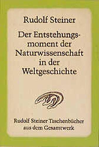 Der Entstehungsmoment der Naturwissenschaft in der Weltgeschichte und ihre seitherige Entwickelung: Vortragskurs Dornach 1922/1923 (Rudolf Steiner Taschenbücher aus dem Gesamtwerk)