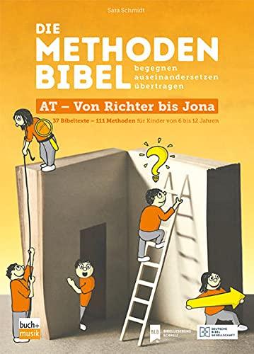 Die Methodenbibel AT - Von Richter bis Jona: 37 Bibeltexte – 111 Methoden für Kinder von 6 bis 12 Jahren: begegnen, auseinandersetzen, übertragen