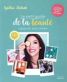 Le petit guide de la beauté : maquillage, soins, cheveux