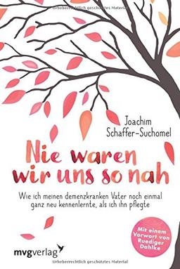 Nie waren wir uns so nah: Wie ich meinen demenzkranken Vater noch einmal ganz neu kennenlernte, als ich ihn pflegte