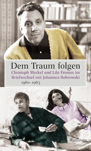 Dem Traum folgen: Christoph Meckel und Lilo Fromm im Briefwechsel mit Johannes Bobrowski 1960-1965 (Mainzer Reihe. Neue Folge)