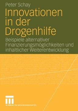 Innovationen in der Drogenhilfe: Beispiele alternativer Finanzierungsmöglichkeiten und inhaltlicher Weiterentwicklung (German Edition)