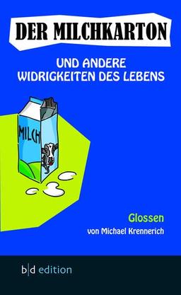 Der Milchkarton und andere Widrigkeiten des Lebens: Glossen