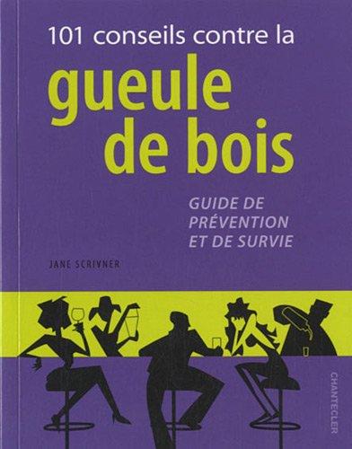 101 conseils contre la gueule de bois : guide de prévention et de survie