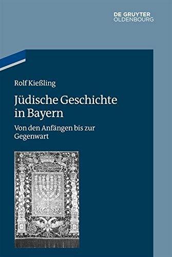 Jüdische Geschichte in Bayern: Von den Anfängen bis zur Gegenwart (Studien zur Jüdischen Geschichte und Kultur in Bayern, Band 11)