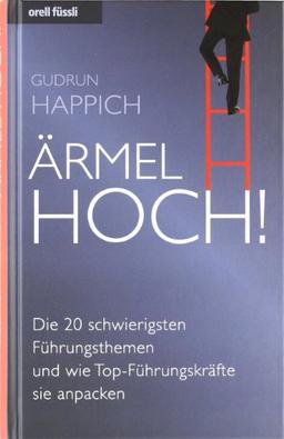 Ärmel hoch! - Die 20 schwierigsten Führungsthemen und wie Top-Führungskräfte sie anpacken