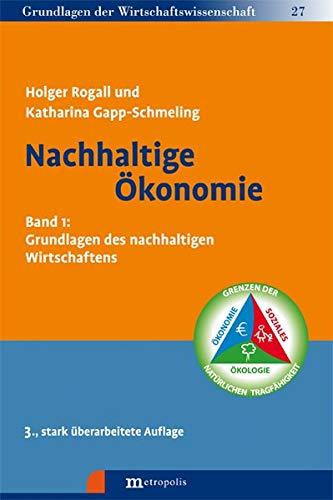 Nachhaltige Ökonomie: Band 1: Grundlagen des nachhaltigen Wirtschaftens (Grundlagen der Wirtschaftswissenschaft)