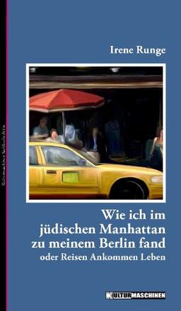 Wie ich im jüdischen Manhattan zu meinem Berlin fand: Reisen Ankommen Leben: oder Reisen Ankommen Leben