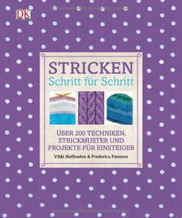 Stricken Schritt für Schritt: Über 200 Techniken, Strickmuster und Projekte für Einsteiger