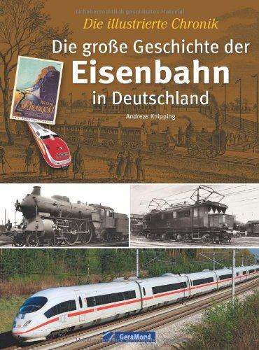 Die große Geschichte der Eisenbahn in Deutschland: Die illustrierte Chronik