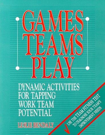 Games Teams Play: Dynamic Activities for Tapping Work Team Potential