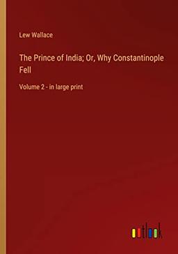 The Prince of India; Or, Why Constantinople Fell: Volume 2 - in large print