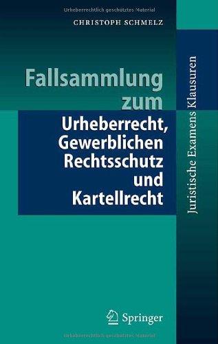 Fallsammlung zum Urheberrecht, Gewerblichen Rechtsschutz und Kartellrecht (Juristische ExamensKlausuren) (German Edition)