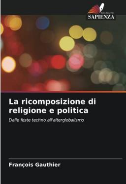 La ricomposizione di religione e politica: Dalle feste techno all'alterglobalismo