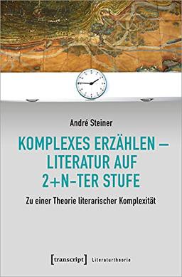 Komplexes Erzählen - Literatur auf 2+n-ter Stufe: Zu einer Theorie literarischer Komplexität (Literaturtheorie, Bd. 3)