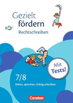 Gezielt fördern: 7./8. Schuljahr - Rechtschreiben: Hören, sprechen, richtig schreiben. Arbeitsheft mit Lösungen und Tests