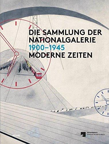 Moderne Zeiten 1900-1945: Die Sammlung der Nationalgalerie, Bd. I