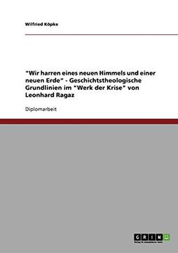 "Wir harren eines neuen Himmels und einer neuen Erde" - Geschichtstheologische Grundlinien im "Werk der Krise" von Leonhard Ragaz: Diplomarbeit