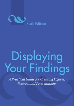 Displaying Your Findings: A Practical Guide for Creating Figures, Posters, and Presentations