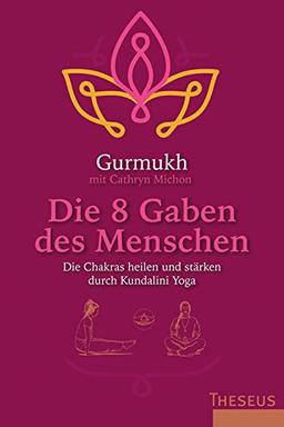 Die 8 Gaben des Menschen: Die Chakras heilen und stärken durch Kundalini Yoga