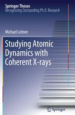 Studying Atomic Dynamics with Coherent X-rays (Springer Theses)