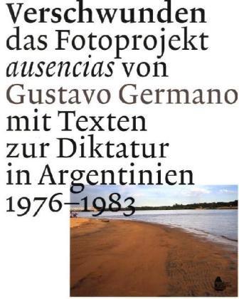 Verschwunden: das Fotoprojekt ausencias von Gustavo Germano mit Texten zur Diktatur in Argentinien 1976-1983