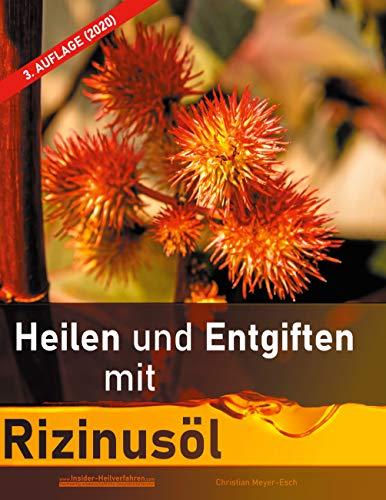 Heilen und Entgiften mit Rizinusöl (3. Auflage 2020): 40 Erfahrungsberichte zur ganzheitlichen Heilung von schweren Allergien, Kurzsichtigkeit, ... Morbus Crohn, Akne, Ekzeme u.v.m.