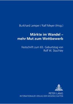 Märkte im Wandel - mehr Mut zu Wettbewerb: Festschrift zum 65. Geburtstag von Rolf W. Stuchtey