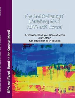 Fachabteilungs`Liebling Nr.1 - RPA mit Excel: Ihr individuelles Excel-Kontext-Menü ,Tür-Öffner zum effizienten RPA in Excel: Ihr individuelles ... ,Tür-Öffner zum effizienten RPA in Excell