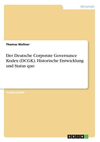 Der Deutsche Corporate Governance Kodex (DCGK). Historische Entwicklung und Status quo