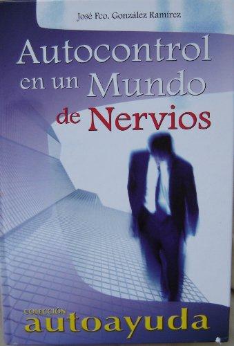 Autocontrol En Un Mundo De Nervios/ Autocontrol In The World Of Nerves (Autoayuda / Self-help)