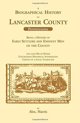 A Biographical History of Lancaster County (Pennsylvania): : Being a History of Early Settlers and Eminent Men of the County