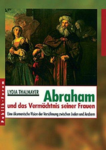 Abraham und das Vermächtnis seiner Frauen. Eine ökumenische Vision der Veröhnung zwischen Juden und Arabern