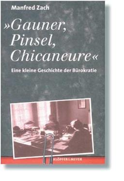 Gauner, Pinsel, Chicaneure. Eine kleine Geschichte der Bürokratie